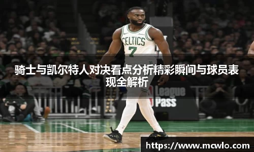 骑士与凯尔特人对决看点分析精彩瞬间与球员表现全解析
