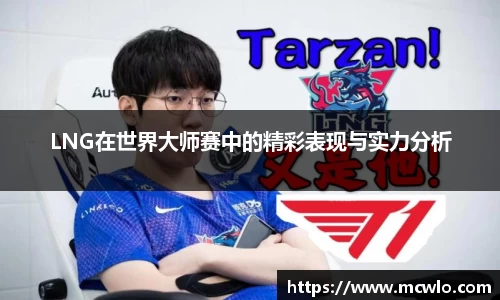 LNG在世界大师赛中的精彩表现与实力分析